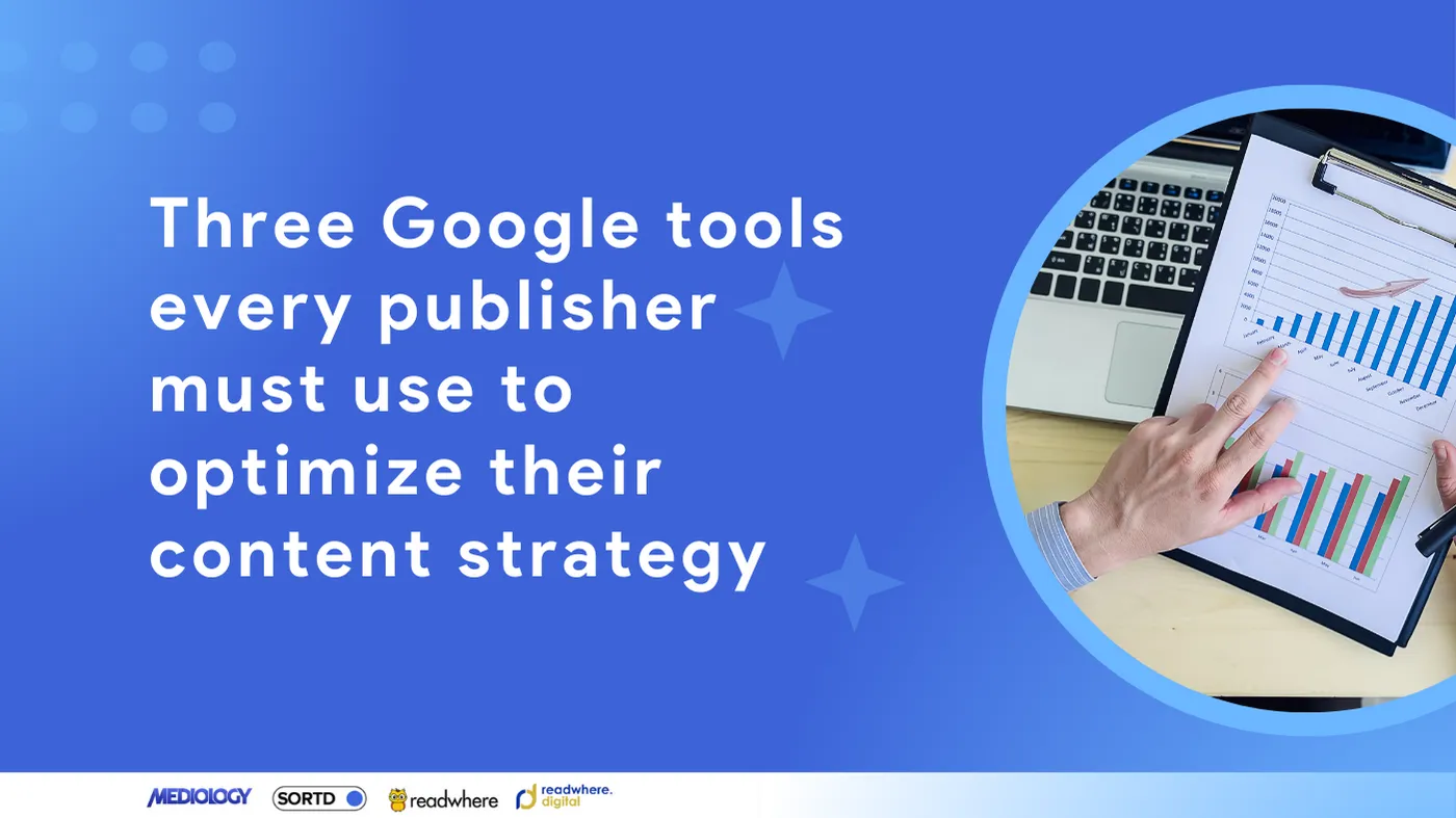 Three Google tools every publisher must use to optimise their content strategy
